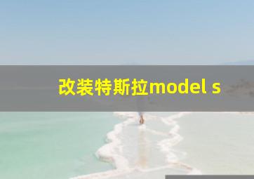 改装特斯拉model s